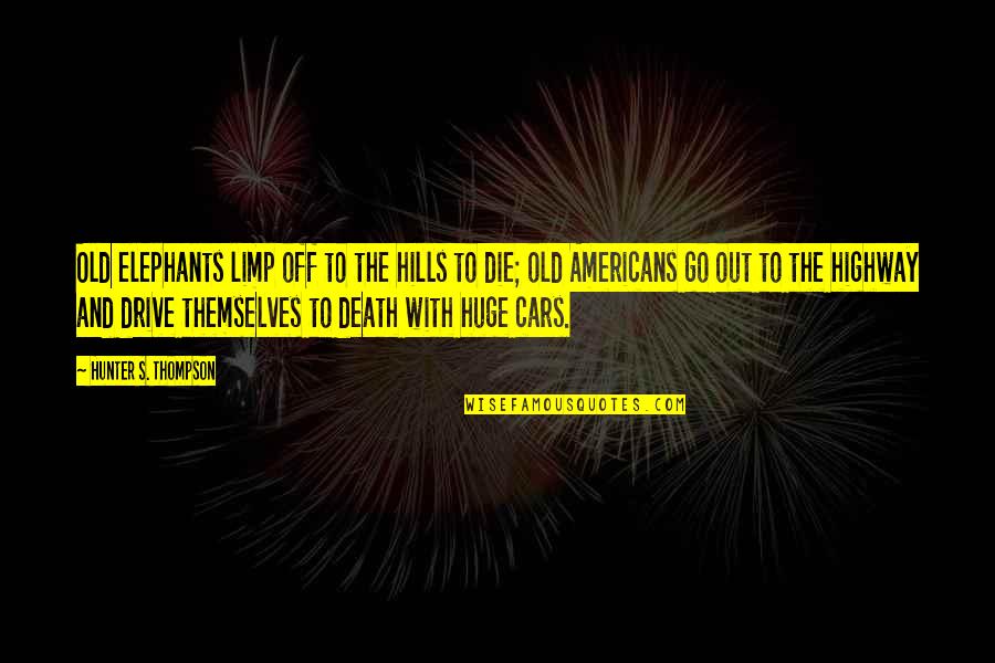 Hunter S Thompson Death Quotes By Hunter S. Thompson: Old elephants limp off to the hills to Hunter S Thompson Death Quotes By Hunter S. Thompson: Old elephants limp off to the hills to