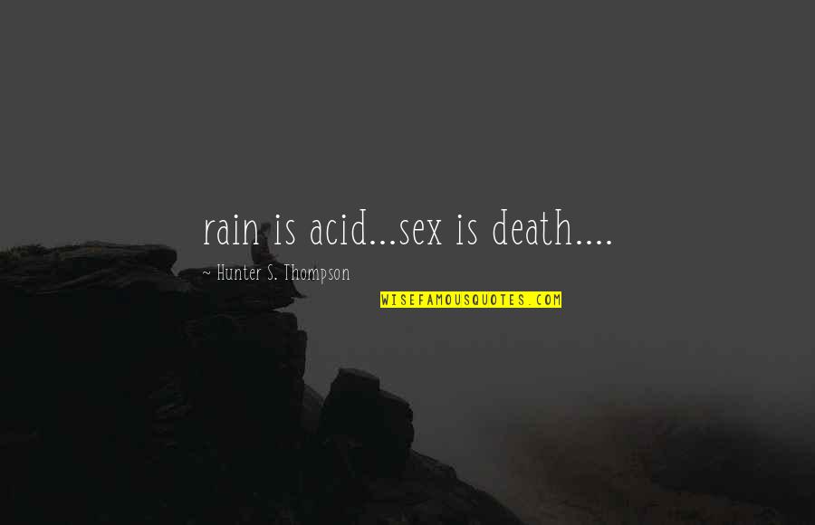 Hunter S Thompson Death Quotes By Hunter S. Thompson: rain is acid...sex is death.... Hunter S Thompson Death Quotes By Hunter S. Thompson: rain is acid...sex is death....