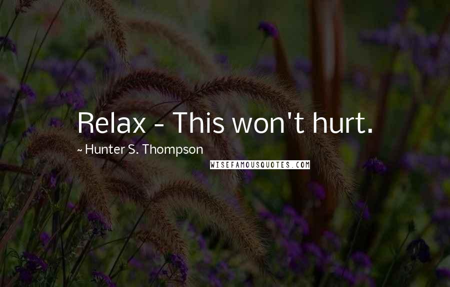 Hunter S. Thompson quotes: Relax - This won't hurt.