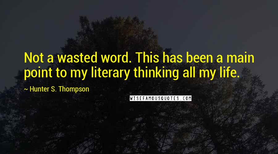 Hunter S. Thompson quotes: Not a wasted word. This has been a main point to my literary thinking all my life.