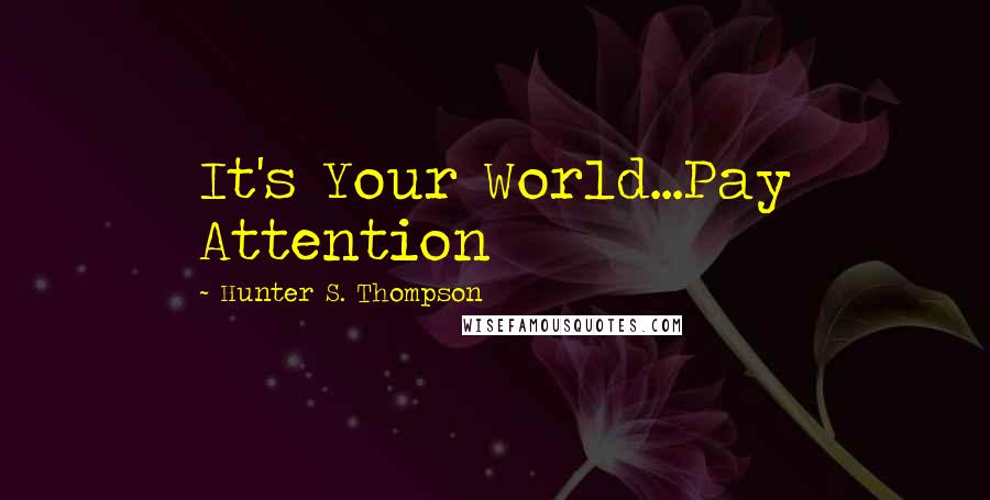 Hunter S. Thompson quotes: It's Your World...Pay Attention