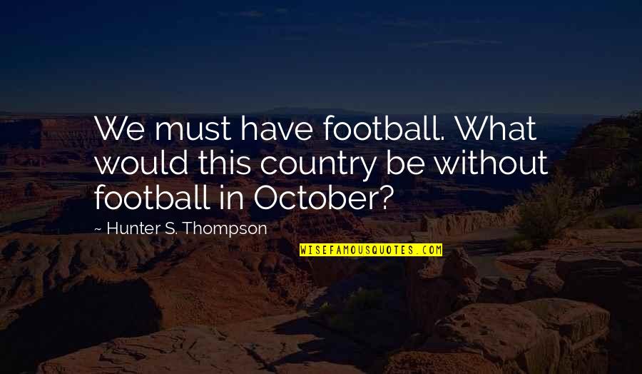 Hunter S Thompson Sports Quotes By Hunter S. Thompson: We must have football. What would this country