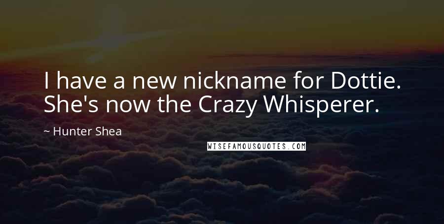 Hunter Shea quotes: I have a new nickname for Dottie. She's now the Crazy Whisperer.