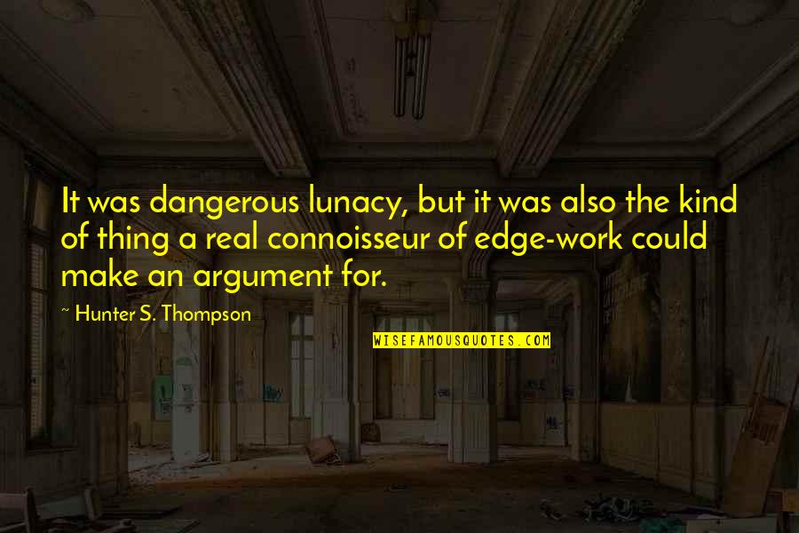 Hunter Thompson Edge Quotes By Hunter S. Thompson: It was dangerous lunacy, but it was also