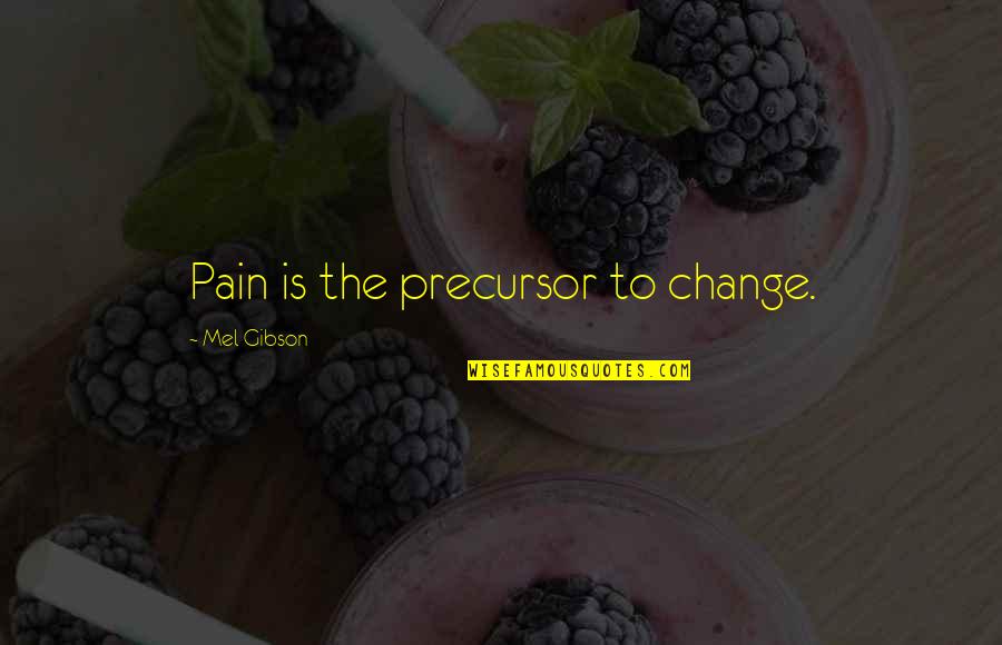Hunter Thompson Edge Quotes By Mel Gibson: Pain is the precursor to change.