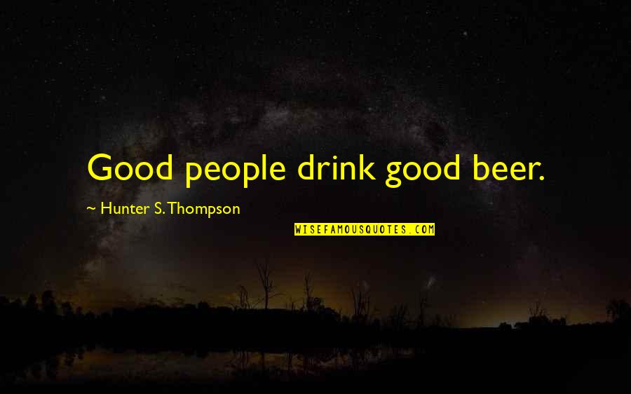 Hunter Thompson Quotes By Hunter S. Thompson: Good people drink good beer.