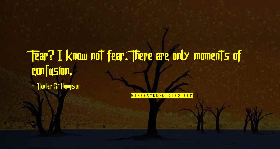 Hunter Thompson Quotes By Hunter S. Thompson: Fear? I know not fear. There are only