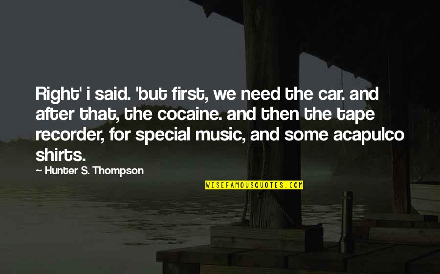 Hunter Thompson Quotes By Hunter S. Thompson: Right' i said. 'but first, we need the