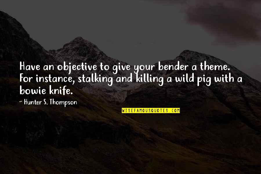 Hunter Thompson Quotes By Hunter S. Thompson: Have an objective to give your bender a