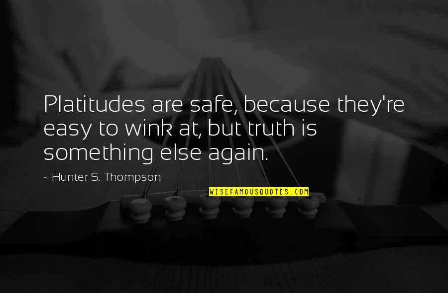 Hunter Thompson Quotes By Hunter S. Thompson: Platitudes are safe, because they're easy to wink