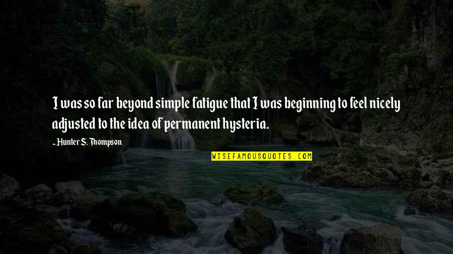 Hunter Thompson Quotes By Hunter S. Thompson: I was so far beyond simple fatigue that