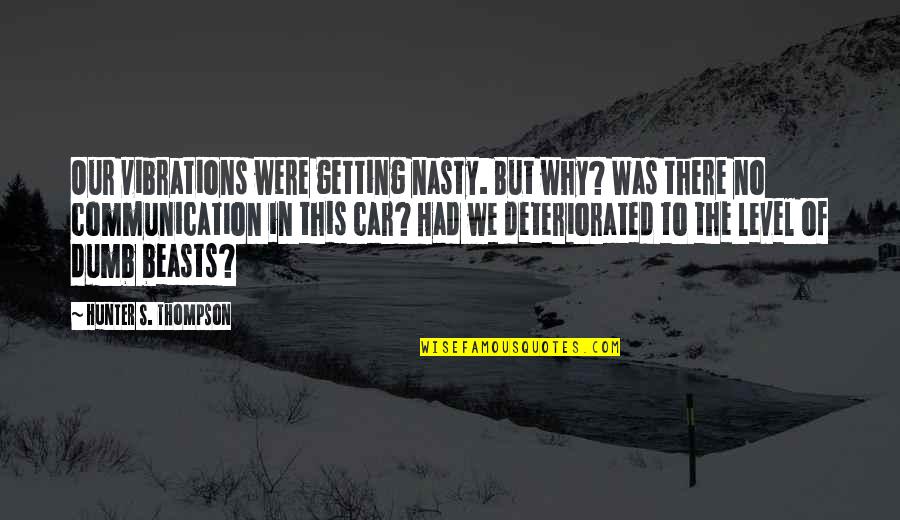 Hunter Thompson Quotes By Hunter S. Thompson: Our vibrations were getting nasty. But why? Was