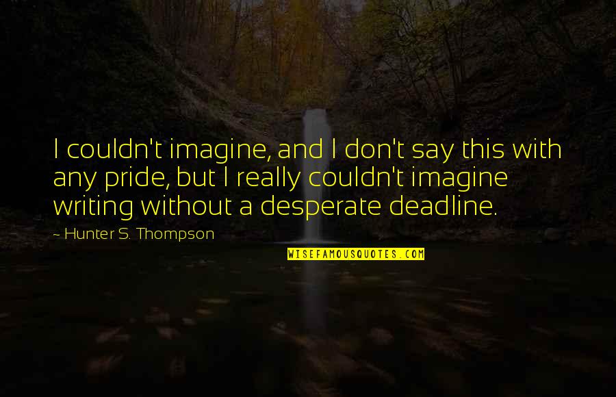 Hunter Thompson Quotes By Hunter S. Thompson: I couldn't imagine, and I don't say this