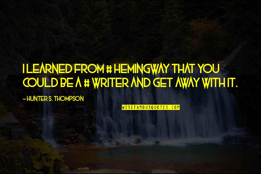 Hunter Thompson Quotes By Hunter S. Thompson: I learned from # Hemingway that you could