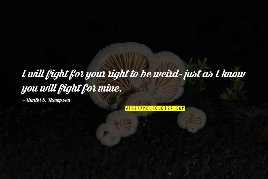 Hunter Thompson Weird Quotes By Hunter S. Thompson: I will fight for your right to be Hunter Thompson Weird Quotes By Hunter S. Thompson: I will fight for your right to be