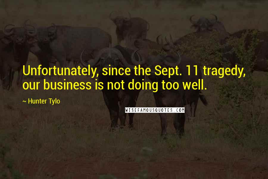 Hunter Tylo quotes: Unfortunately, since the Sept. 11 tragedy, our business is not doing too well.