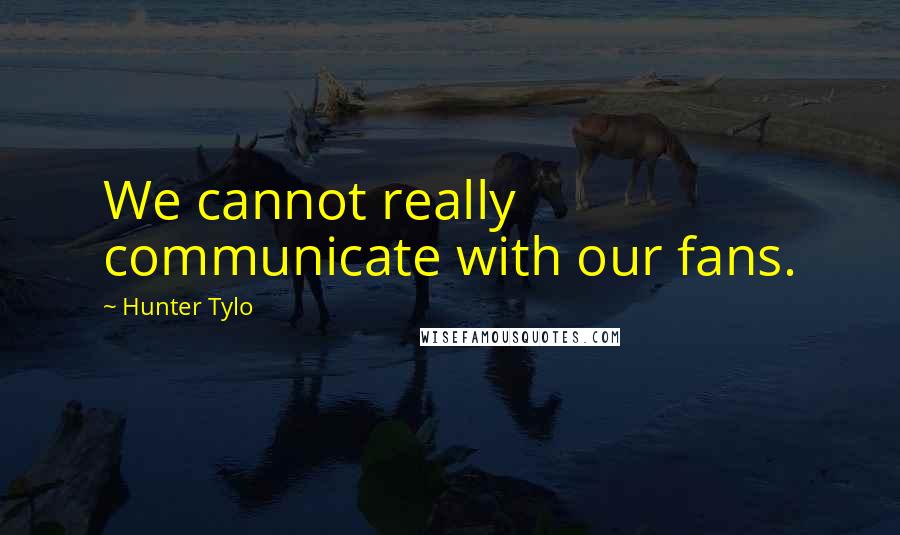 Hunter Tylo quotes: We cannot really communicate with our fans.