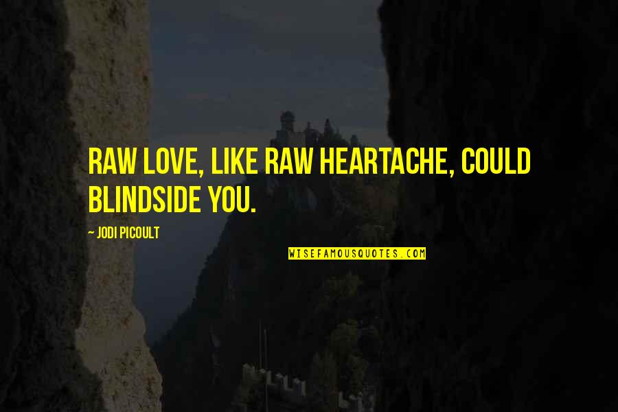 Hunter Under Saddle Quotes By Jodi Picoult: Raw love, like raw heartache, could blindside you.