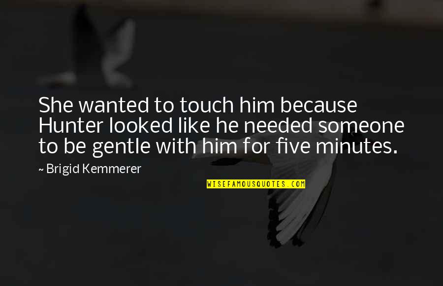 Hunter X Hunter Best Quotes By Brigid Kemmerer: She wanted to touch him because Hunter looked Hunter X Hunter Best Quotes By Brigid Kemmerer: She wanted to touch him because Hunter looked