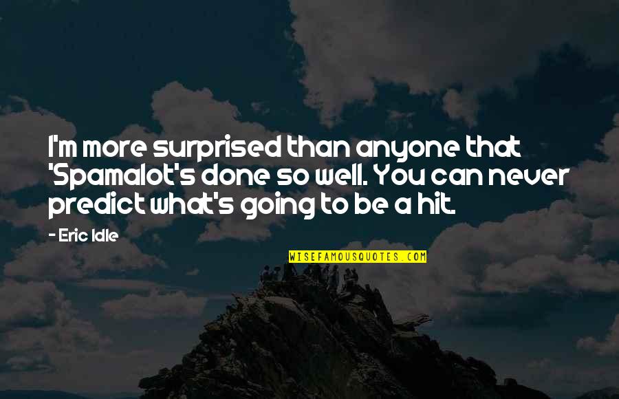 Huntercombes Quotes By Eric Idle: I'm more surprised than anyone that 'Spamalot's done Huntercombes Quotes By Eric Idle: I'm more surprised than anyone that 'Spamalot's done