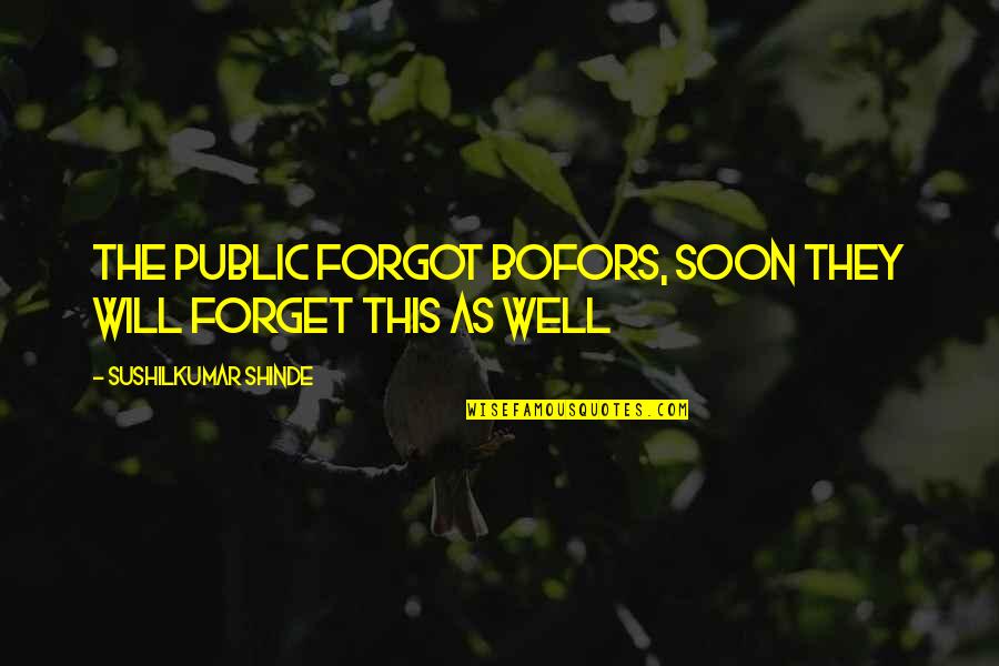 Huntercombes Quotes By Sushilkumar Shinde: The public forgot Bofors, soon they will forget Huntercombes Quotes By Sushilkumar Shinde: The public forgot Bofors, soon they will forget