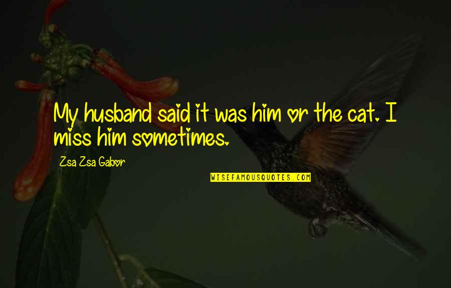 Hunterism Quotes By Zsa Zsa Gabor: My husband said it was him or the