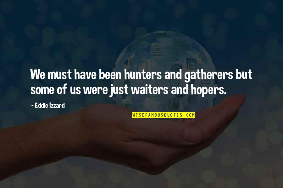 Hunters And Gatherers Quotes By Eddie Izzard: We must have been hunters and gatherers but