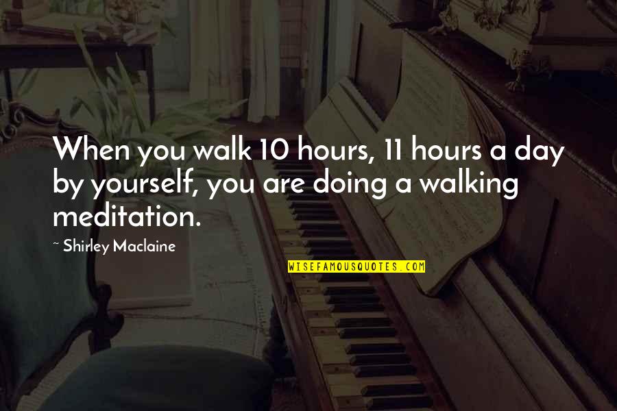 Hunters Love Quotes By Shirley Maclaine: When you walk 10 hours, 11 hours a