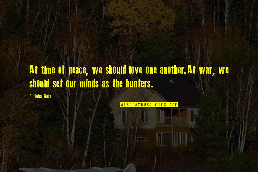 Hunters Love Quotes By Toba Beta: At time of peace, we should love one