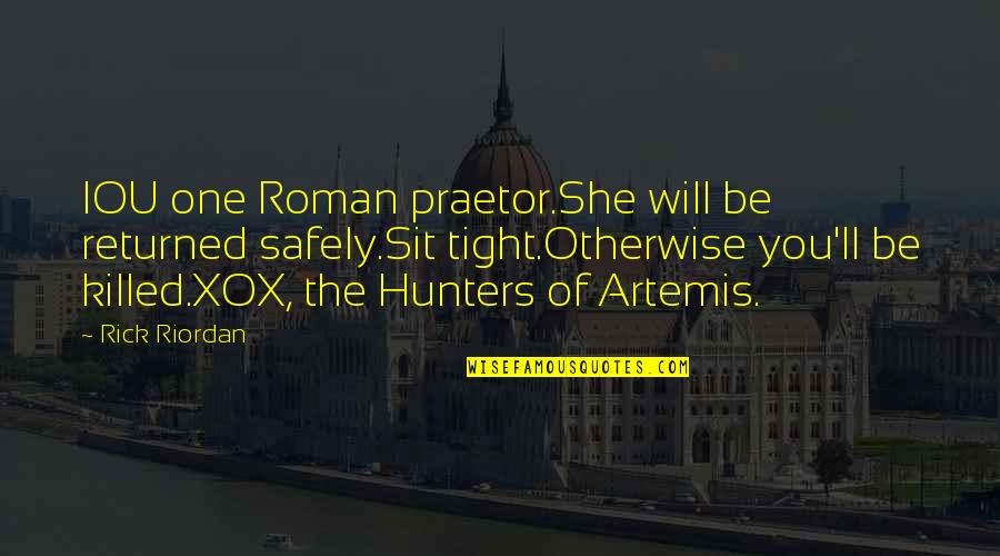 Hunters Of Artemis Quotes By Rick Riordan: IOU one Roman praetor.She will be returned safely.Sit