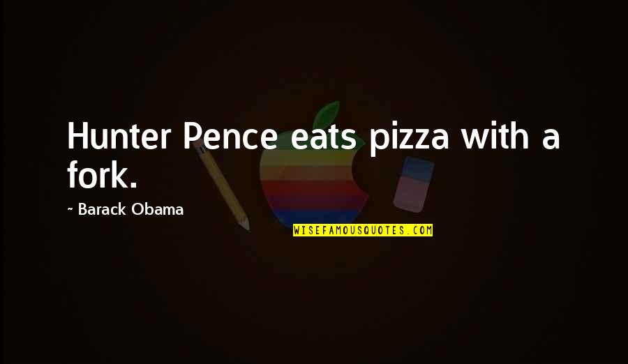 Hunters Quotes By Barack Obama: Hunter Pence eats pizza with a fork.
