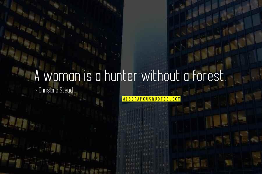 Hunters Quotes By Christina Stead: A woman is a hunter without a forest.