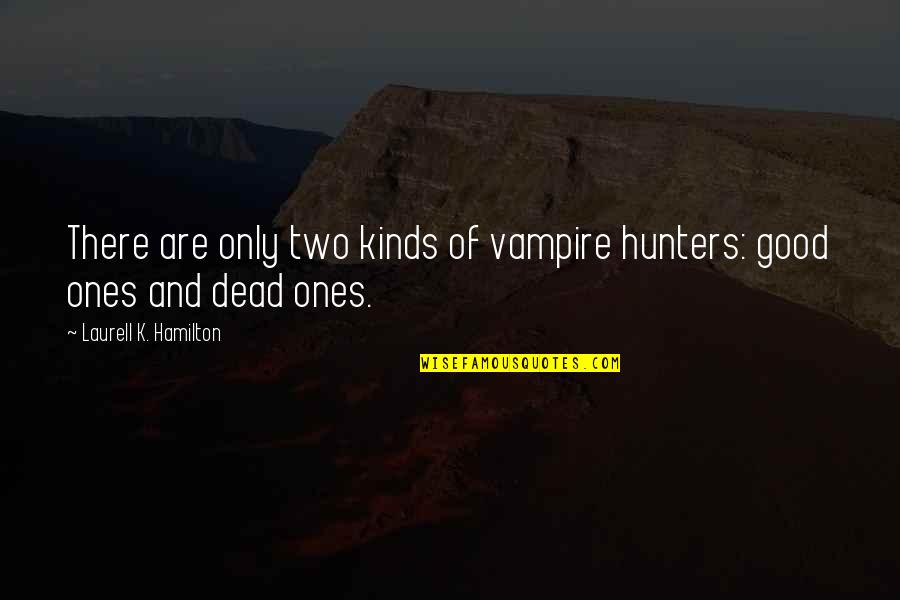 Hunters Quotes By Laurell K. Hamilton: There are only two kinds of vampire hunters: