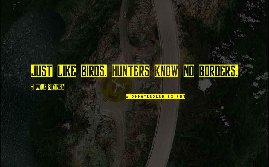 Hunters Quotes By Wole Soyinka: Just like birds, hunters know no borders.