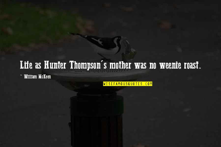 Hunters Thompson Quotes By William McKeen: Life as Hunter Thompson's mother was no weenie