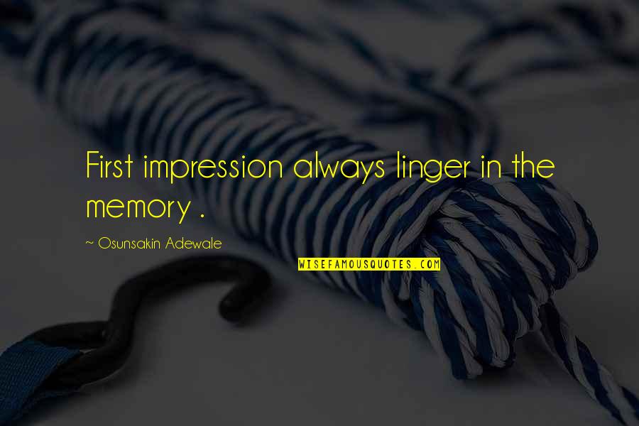 Hunthausen Quotes By Osunsakin Adewale: First impression always linger in the memory . Hunthausen Quotes By Osunsakin Adewale: First impression always linger in the memory .