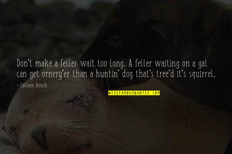 Huntin Quotes By Colleen Houck: Don't make a feller wait too long. A