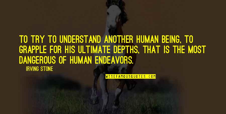 Huntin Quotes By Irving Stone: To try to understand another human being, to