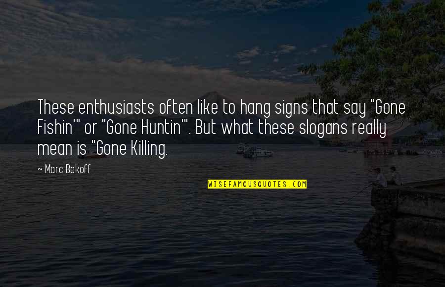 Huntin Quotes By Marc Bekoff: These enthusiasts often like to hang signs that