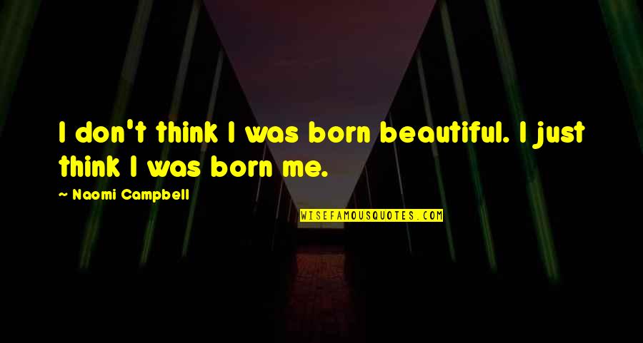Huntin Quotes By Naomi Campbell: I don't think I was born beautiful. I