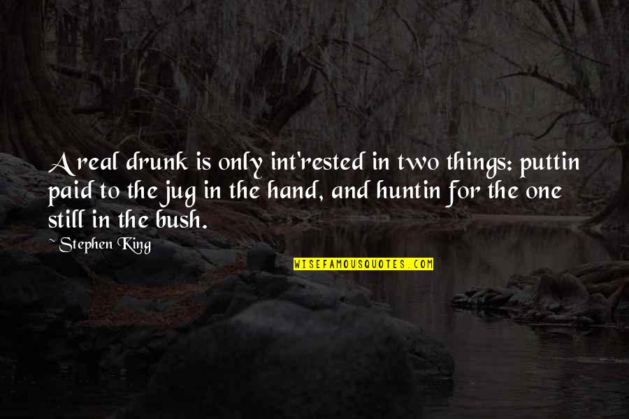 Huntin Quotes By Stephen King: A real drunk is only int'rested in two
