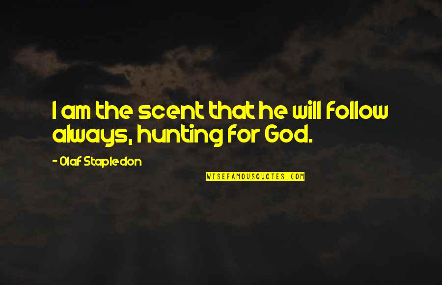 Hunting And God Quotes By Olaf Stapledon: I am the scent that he will follow