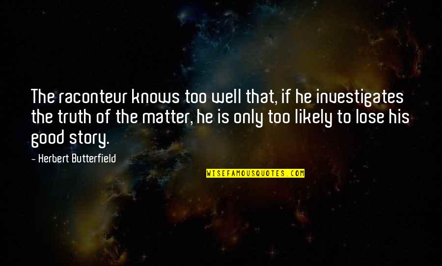 Hunting And Nature Quotes By Herbert Butterfield: The raconteur knows too well that, if he