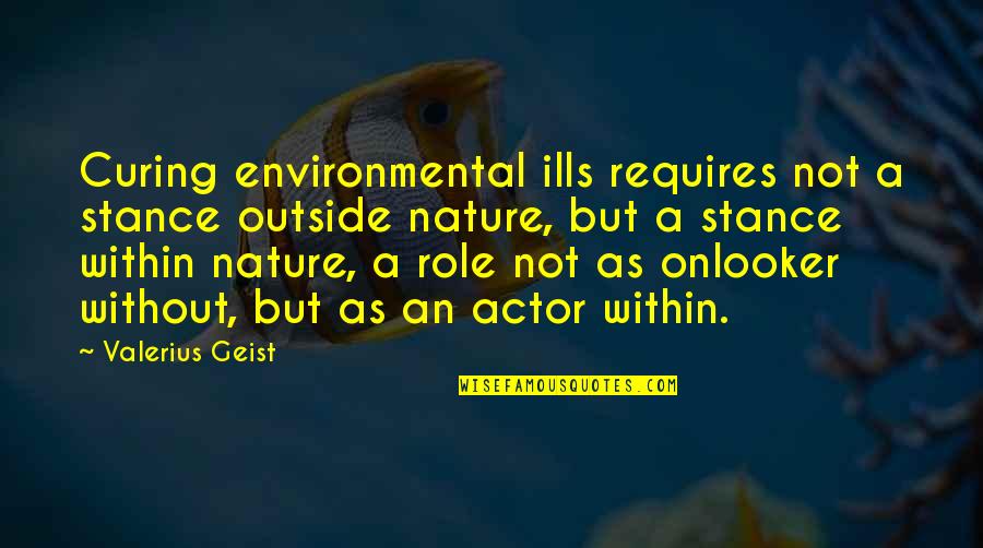 Hunting And Nature Quotes By Valerius Geist: Curing environmental ills requires not a stance outside