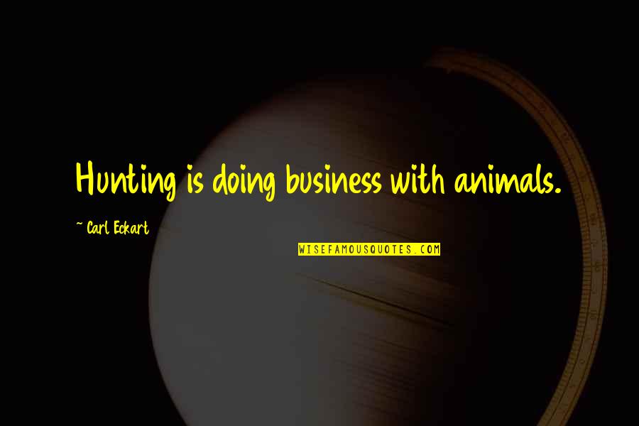 Hunting Animals Quotes By Carl Eckart: Hunting is doing business with animals. Hunting Animals Quotes By Carl Eckart: Hunting is doing business with animals.