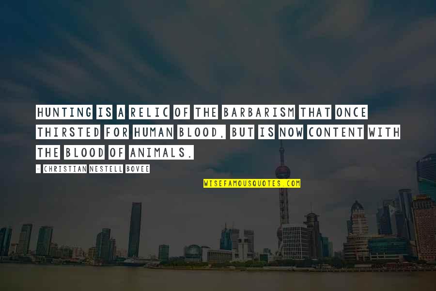 Hunting Animals Quotes By Christian Nestell Bovee: Hunting is a relic of the barbarism that Hunting Animals Quotes By Christian Nestell Bovee: Hunting is a relic of the barbarism that