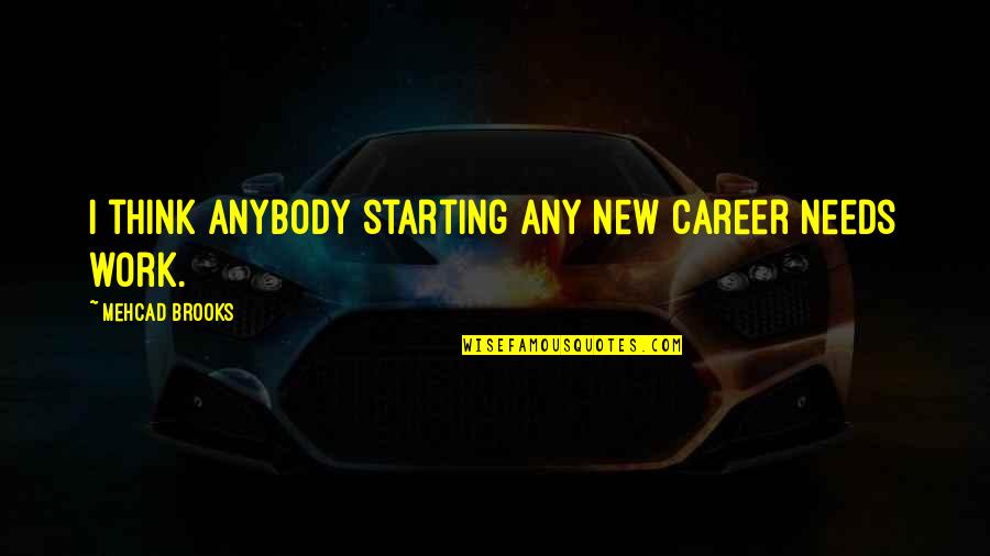Hunting Animals Quotes By Mehcad Brooks: I think anybody starting any new career needs Hunting Animals Quotes By Mehcad Brooks: I think anybody starting any new career needs