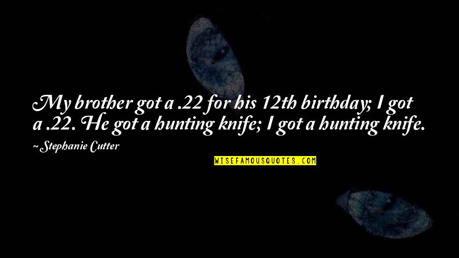 Hunting Birthday Quotes By Stephanie Cutter: My brother got a .22 for his 12th