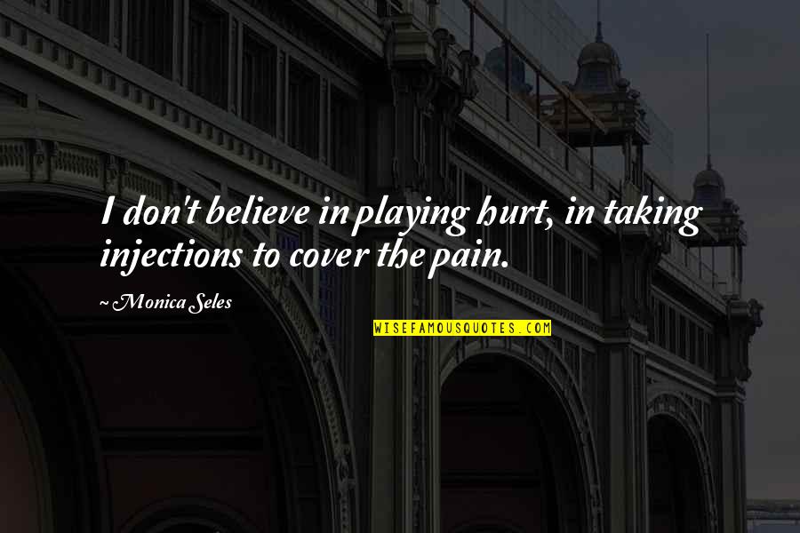 Hunting Cabin Quotes By Monica Seles: I don't believe in playing hurt, in taking
