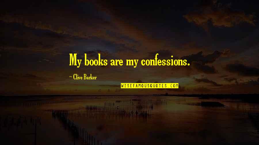 Hunting Deer Quotes By Clive Barker: My books are my confessions.